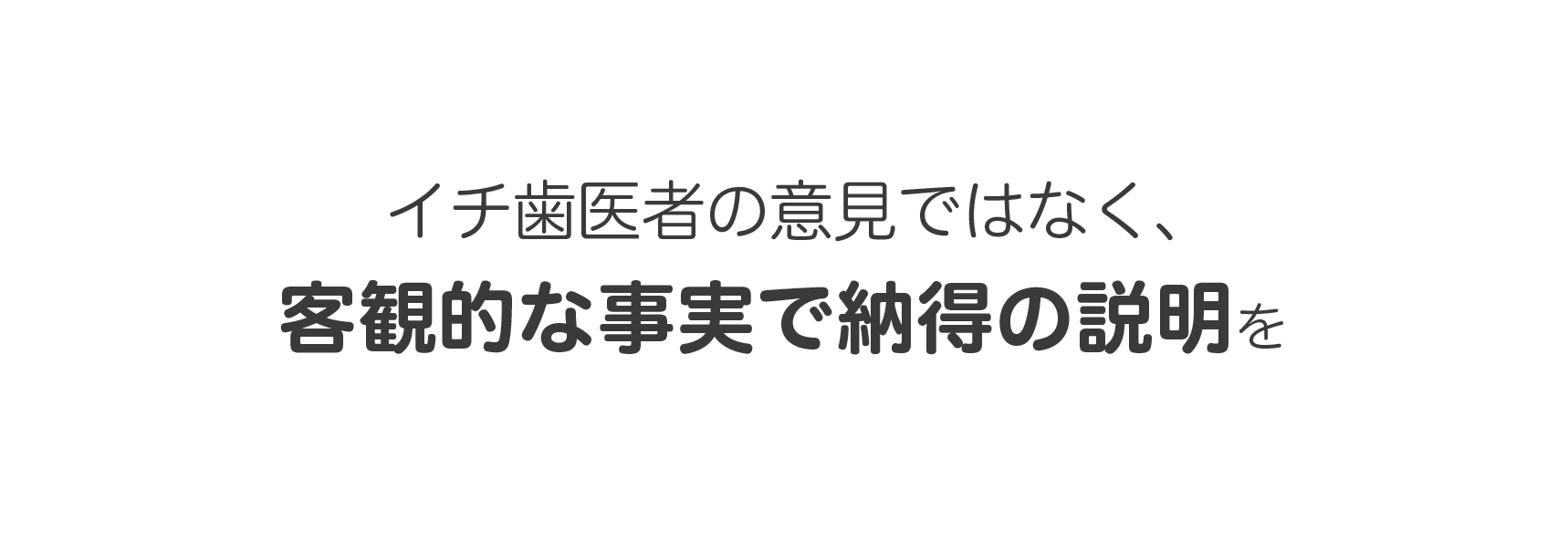 イチ歯医者の意見ではなく、客観的な事実で納得の説明を